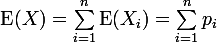 \text{\large E}(X)=\sum_{i=1}^n \text{E}(X_i)=\sum_{i=1}^n p_i